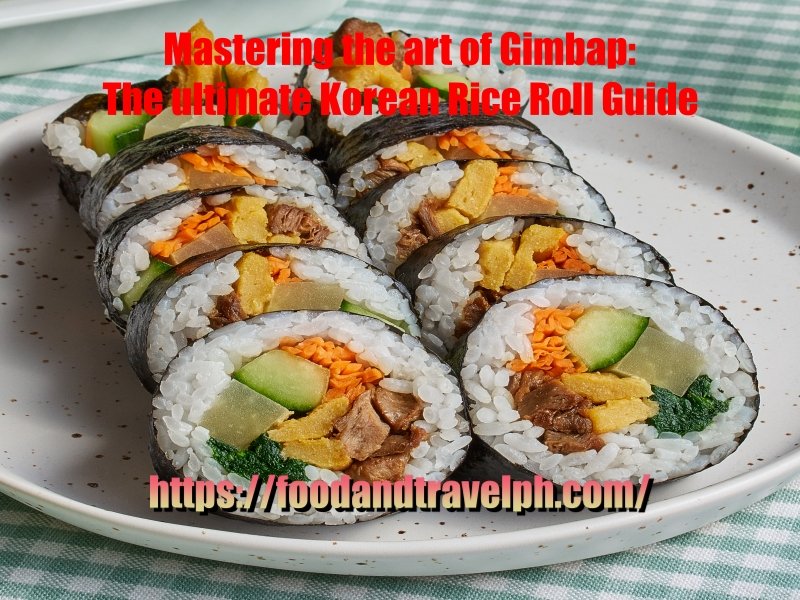 Mastering the art of Gimbap: The ultimate Korean Rice Roll Guide