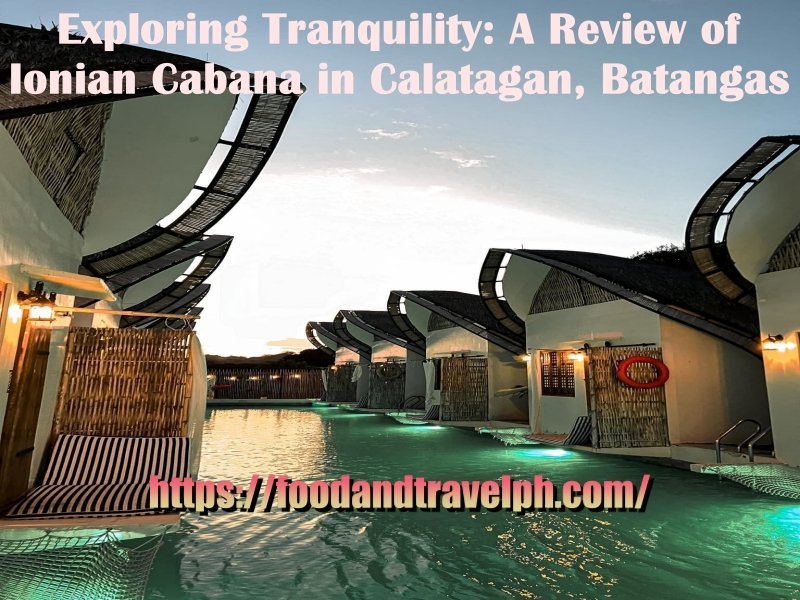 Exploring Tranquility: A Review of Ionian Cabana in Calatagan, Batangas